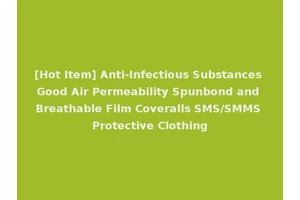 [Hot Item] Anti-Infectious Substances Good Air Permeability Spunbond and Breathable Film Coveralls SMS/SMMS Protective Clothing