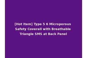 [Hot Item] Type 5 6 Microporous Safety Coverall with Breathable Triangle SMS at Back Panel