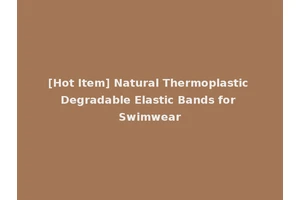 [Hot Item] Natural Thermoplastic Degradable Elastic Bands for Swimwear