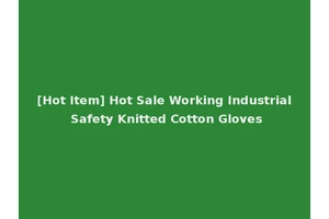 [Hot Item] Hot Sale Working Industrial Safety Knitted Cotton Gloves