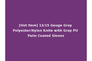 [Hot Item] 13/15 Gauge Gray Polyester/Nylon Knite with Gray PU Palm Coated Gloves