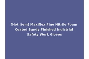 [Hot Item] Maxiflex Fine Nitrile Foam Coated Sandy Finished Indistrial Safety Work Gloves