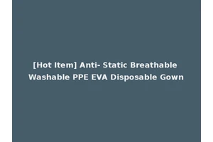[Hot Item] Anti- Static Breathable Washable PPE EVA Disposable Gown