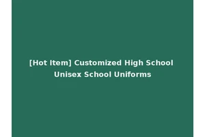 [Hot Item] Customized High School Unisex School Uniforms