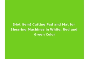 [Hot Item] Cutting Pad and Mat for Shearing Machines in White, Red and Green Color