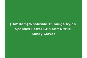 [Hot Item] Wholesale 15 Gauge Nylon Spandex Better Grip Knit Nitrile Sandy Gloves