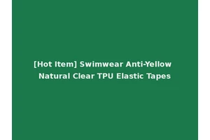 [Hot Item] Swimwear Anti-Yellow Natural Clear TPU Elastic Tapes