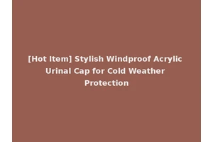 [Hot Item] Stylish Windproof Acrylic Urinal Cap for Cold Weather Protection