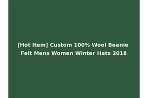 [Hot Item] Custom 100% Wool Beanie Felt Mens Women Winter Hats 2018