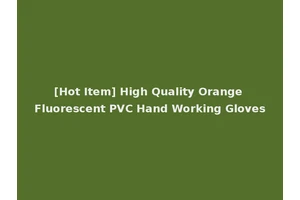 [Hot Item] High Quality Orange Fluorescent PVC Hand Working Gloves