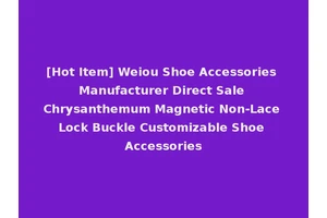 [Hot Item] Weiou Shoe Accessories Manufacturer Direct Sale Chrysanthemum Magnetic Non-Lace Lock Buckle Customizable Shoe Accessories
