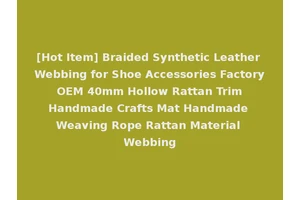 [Hot Item] Braided Synthetic Leather Webbing for Shoe Accessories Factory OEM 40mm Hollow Rattan Trim Handmade Crafts Mat Handmade Weaving Rope Rattan Material Webbing