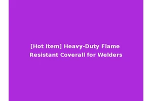 [Hot Item] Heavy-Duty Flame Resistant Coverall for Welders