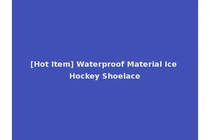 [Hot Item] Waterproof Material Ice Hockey Shoelace