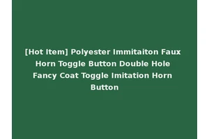 [Hot Item] Polyester Immitaiton Faux Horn Toggle Button Double Hole Fancy Coat Toggle Imitation Horn Button
