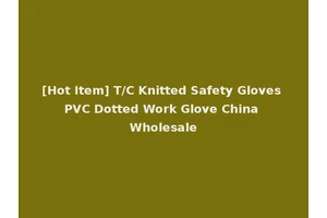 [Hot Item] T/C Knitted Safety Gloves PVC Dotted Work Glove China Wholesale