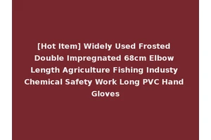 [Hot Item] Widely Used Frosted Double Impregnated 68cm Elbow Length Agriculture Fishing Industy Chemical Safety Work Long PVC Hand Gloves
