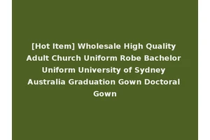 [Hot Item] Wholesale High Quality Adult Church Uniform Robe Bachelor Uniform University of Sydney Australia Graduation Gown Doctoral Gown