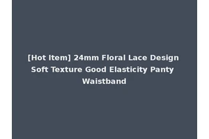 [Hot Item] 24mm Floral Lace Design Soft Texture Good Elasticity Panty Waistband
