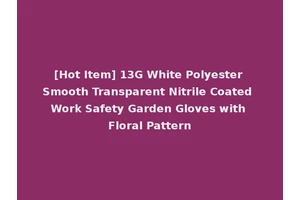 [Hot Item] 13G White Polyester Smooth Transparent Nitrile Coated Work Safety Garden Gloves with Floral Pattern