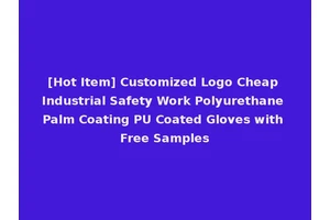 [Hot Item] Customized Logo Cheap Industrial Safety Work Polyurethane Palm Coating PU Coated Gloves with Free Samples