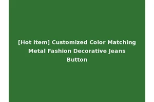 [Hot Item] Customized Color Matching Metal Fashion Decorative Jeans Button