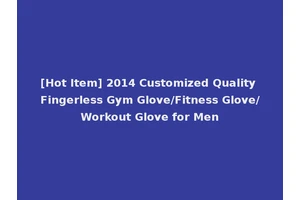 [Hot Item] 2014 Customized Quality Fingerless Gym Glove/Fitness Glove/Workout Glove for Men