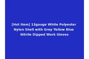 [Hot Item] 13gauge White Polyester Nylon Shell with Grey Yellow Blue Nitrile Dipped Work Gloves
