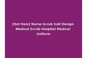 [Hot Item] Nurse Scrub Suit Design Medical Scrub Hospital Medical Uniform
