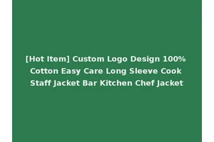[Hot Item] Custom Logo Design 100% Cotton Easy Care Long Sleeve Cook Staff Jacket Bar Kitchen Chef Jacket