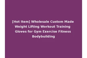 [Hot Item] Wholesale Custom Made Weight Lifting Workout Training Gloves for Gym Exercise Fitness Bodybuilding
