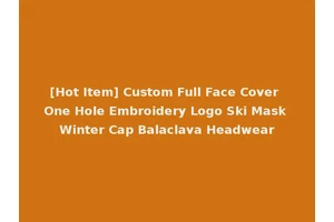 [Hot Item] Custom Full Face Cover One Hole Embroidery Logo Ski Mask Winter Cap Balaclava Headwear