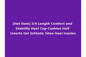 [Hot Item] 3/4 Length Comfort and Stability Heel Cup Cushion Half Inserts Gel Orthotic Shoe Heel Insoles