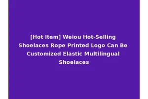 [Hot Item] Weiou Hot-Selling Shoelaces Rope Printed Logo Can Be Customized Elastic Multilingual Shoelaces
