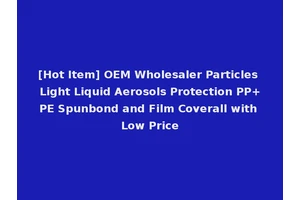 [Hot Item] OEM Wholesaler Particles Light Liquid Aerosols Protection PP+PE Spunbond and Film Coverall with Low Price