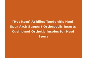 [Hot Item] Achilles Tendonitis Heel Spur Arch Support Orthopedic Inserts Cushioned Orthotic Insoles for Heel Spurs