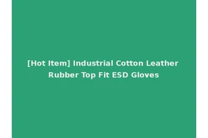 [Hot Item] Industrial Cotton Leather Rubber Top Fit ESD Gloves