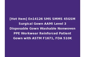 [Hot Item] En14126 SMS SMMS 45GSM Surgical Gown AAMI Level 3 Disposable Gown Washable Nonwoven PPE Workwear Reinforced Patient Gown with ASTM F1671, FDA 510K