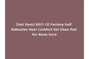 [Hot Item] BSCI CE Factory Self Adhesive Heel Comfort Gel Shoe Pad for Bone Sore