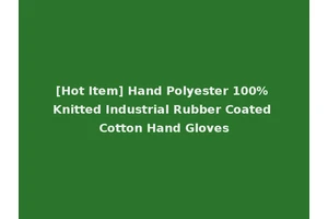 [Hot Item] Hand Polyester 100% Knitted Industrial Rubber Coated Cotton Hand Gloves