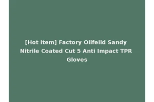 [Hot Item] Factory Oilfeild Sandy Nitrile Coated Cut 5 Anti Impact TPR Gloves
