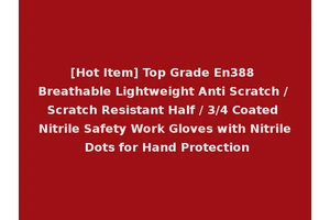 [Hot Item] Top Grade En388 Breathable Lightweight Anti Scratch / Scratch Resistant Half / 3/4 Coated Nitrile Safety Work Gloves with Nitrile Dots for Hand Protection