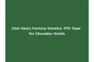 [Hot Item] Factory Elastice TPU Tape for Shoulder Girdle