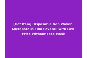 [Hot Item] Disposable Non Woven Microporous Film Coverall with Low Price Without Face Mask