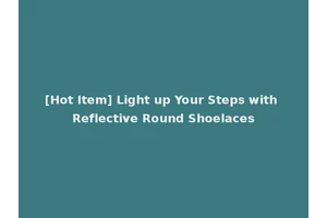 [Hot Item] Light up Your Steps with Reflective Round Shoelaces
