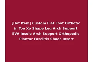 [Hot Item] Custom Flat Foot Orthotic in Toe Xo Shape Leg Arch Support EVA Insole Arch Support Orthopedic Plantar Fasciitis Shoes Insert