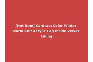 [Hot Item] Contrast Color Winter Warm Knit Acrylic Cap Inside Velvet Lining