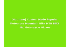 [Hot Item] Custom Made Popular Motocross Mountain Bike MTB BMX Mx Motorcycle Gloves