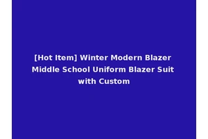 [Hot Item] Winter Modern Blazer Middle School Uniform Blazer Suit with Custom