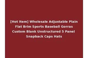 [Hot Item] Wholesale Adjustable Plain Flat Brim Sports Baseball Gorras Custom Blank Unstructured 5 Panel Snapback Caps Hats
